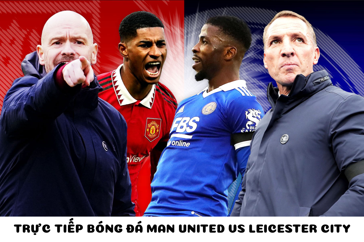 Xem trực tiếp MU vs Leicester online: Cập nhật tỷ số và diễn biến trận đấu