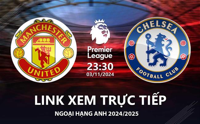 Link xem trực tiếp MU vs Chelsea Ngoại hạng Anh ngày 03/11 tại Việt Nam