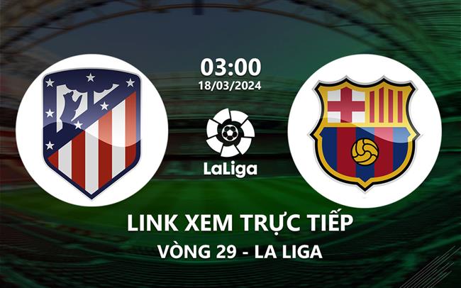 Xem trực tiếp Barcelona vs Atletico Madrid trên kênh nào?