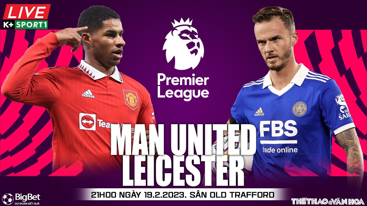 Xem trực tiếp MU vs Leicester online: Cập nhật tỷ số và diễn biến trận đấu