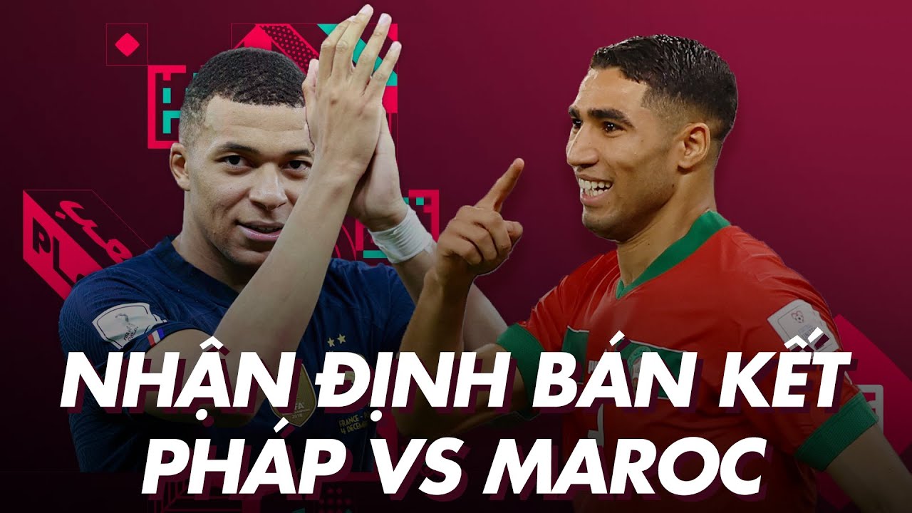 Soi kèo Pháp vs Maroc: Nhận định và dự đoán kết quả World Cup 2022