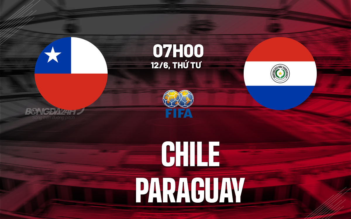 Soi kèo Chile vs Paraguay hôm nay: Dự đoán tỷ số và nhận định chi tiết