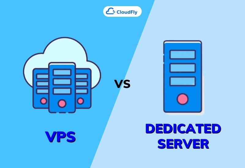 So sánh VPS và Dedicated Server: Lựa chọn nào tốt hơn cho doanh nghiệp của bạn?