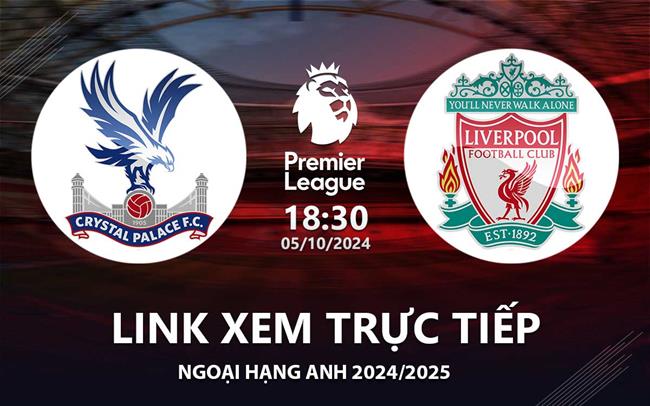 Crystal Palace vs Liverpool: Hướng Dẫn Xem Trực Tuyến và Link Sopcast